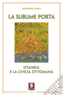 La sublime porta. Istanbul e la civiltà ottomana. Nuova ediz. libro di Lewis Bernard