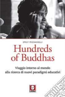 Hundreds of Buddhas. Viaggio intorno al mondo alla ricerca di nuovi paradigmi educativi libro di Mignanelli Emily