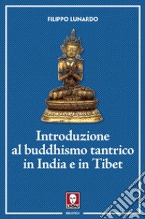 Introduzione al buddhismo tantrico in India e in Tibet libro di Lunardo Filippo