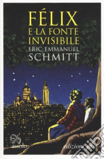Félix e la fonte invisibile libro di Schmitt Eric-Emmanuel