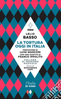 La tortura oggi in Italia libro di Basso Lelio
