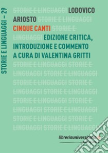 Cinque canti. Ediz. critica libro di Ariosto Ludovico; Gritti V. (cur.)