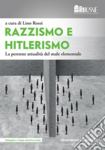 Razzismo e hitlerismo. La perenne attualità del male elementale libro di Rossi L. (cur.)