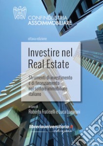 Investire nel Real Estate. Strumenti di investimento e di finanziamento nel settore immobiliare italiano libro di Fraticelli R. (cur.); Lucaroni L. (cur.)