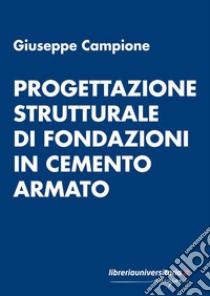 Progettazione strutturale di fondazioni in cemento armato libro di Campione Giuseppe