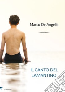 Il canto del lamantino libro di De Angelis Marco