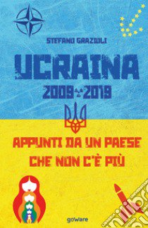 Ucraina 2009-2019. Appunti da un Paese che non c'è più libro di Grazioli Stefano