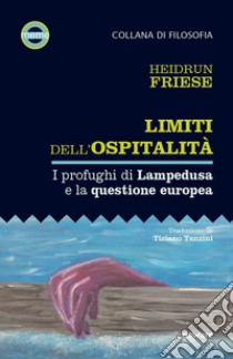 Limiti dell'ospitalità. I profughi di Lampedusa e la questione europea libro di Friese Heidrun
