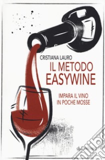 Il metodo easywine. Impara il vino in poche mosse libro di Lauro Cristiana