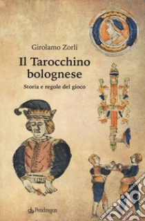 Il tarocchino bolognese. Storia e regole del gioco libro di Zorli Girolamo