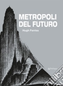 Metropoli del futuro. Ediz. illustrata libro di Ferriss Hugh; Canevari A. (cur.)