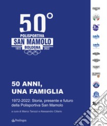 50 anni, una famiglia. 1972-2022: storia, presente e futuro della Polisportiva San Mamolo libro di Tarozzi M. (cur.); Cillario A. (cur.)
