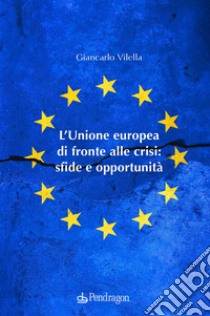 L'Unione europea di fronte alle crisi: sfide e opportunità libro di Vilella Giancarlo