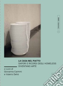 La casa nel piatto. Sapori e ricordi degli homeless diventano arte. Ediz. illustrata libro di Caimmi G. (cur.); Dehò V. (cur.)
