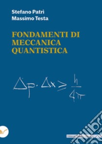 Fondamenti di meccanica quantistica libro di Patrì Stefano; Testa Massimo