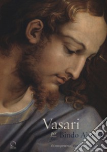 Vasari per Bindo Altoviti. Il Cristo portacroce-Vasari for Bindo Altoviti. The Christ Carrying the Cross. Ediz. a colori libro