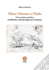 Viktor Nekrasov e l'Italia. Uno scrittore sovietico nel dibattito culturale degli anni Cinquanta libro di Sabbatini Marco