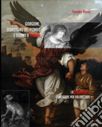 Giorgione, Sebastiano del Piombo e Tiziano a Venezia. La diagnostica: conoscere per valorizzare libro di Rossi Sandra