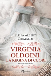 Virginia Oldoini. La regina di cuori libro di Alberti Grimaldi Elena