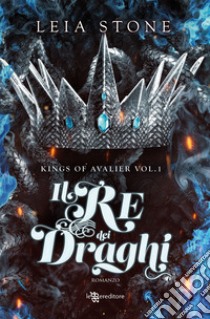 Il re dei draghi. Kings of Avalier. Vol. 1 libro di Stone Leia