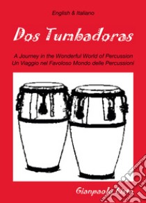 Dos tumbadoras. A journey in the wonderful world of percussion. Un viaggio nel favoloso mondo delle percussioni libro di Listo Gianpaolo