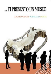 Ti presento un museo. Archeologia, pubblico, musei libro di Calcani G. (cur.); Corbascio A. (cur.)