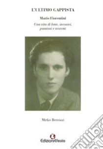 L'ultimo gappista. Mario Fiorentini. Una vita di lotte, incontri, passioni e teoremi libro di Bettozzi Mirko