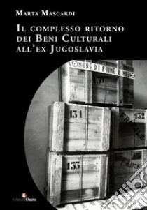 Il complesso ritorno dei beni culturali all'ex Jugoslavia libro di Mascardi Marta