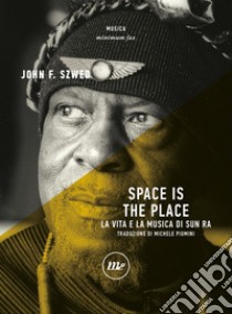 Space is the place. La vita e la musica di Sun Ra libro di Szwed John F.