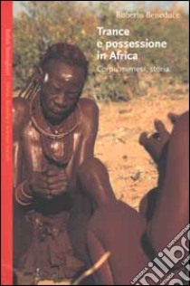 Trance e possessione in Africa. Corpi, mimesi, storia libro di Beneduce Roberto