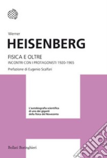 Fisica e oltre. Incontri con i protagonisti 1920-1965 libro di Heisenberg Werner