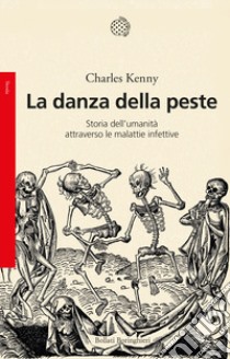 La danza della peste. Storia dell'umanità attraverso le malattie infettive libro di Kenny Charles