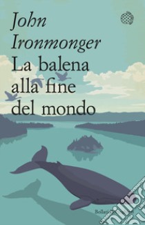 La balena alla fine del mondo libro di Ironmonger John
