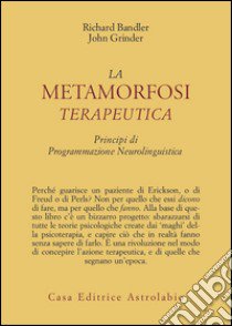 La metamorfosi terapeutica. Principi di programmazione neurolinguistica libro di Bandler Richard; Grinder John