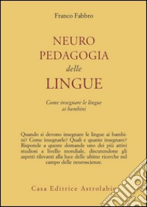 Neuropedagogia delle lingue. Come insegnare le lingue ai bambini libro di Fabbro Franco