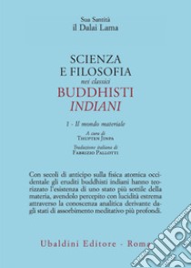 Scienza e filosofia nei classici buddhisti indiani. Vol. 1: Il mondo materiale libro di Gyatso Tenzin (Dalai Lama); Jinpa T. (cur.)