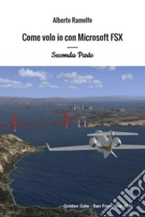 Come volo io con Microsoft Flight Simulator X. Vol. 2 libro di Ramolfo Alberto