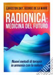 Radionica: medicina del futuro. Nuovi metodi di terapia in armonia con la natura libro di Day Langston; De La Warr George