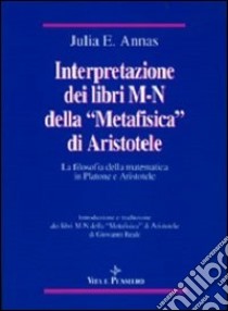 Interpretazione dei libri M-N della «Metafisica» di Aristotele. La filosofia della matematica in Platone e Aristotele libro di Annas Julia E.