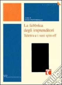 La fabbrica degli imprenditori. Telettra e i suoi spin off libro di Pontarollo E. (cur.)