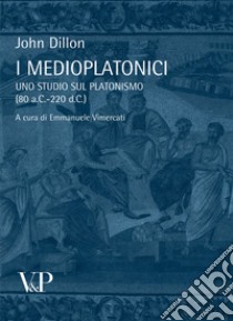 I medioplatonici. Uno studio sul Platonismo (80 a.C - 220 d.C) libro di Dillon John; Vimercati E. (cur.)