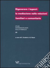Rigenerare i legami: la mediazione nelle relazioni familiari e comunitarie libro di Scabini E. (cur.); Rossi G. (cur.)