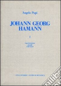 Johann Georg Hamann. Vol. 1: Experimentum mundi (1730-1759) libro di Pupi Angelo