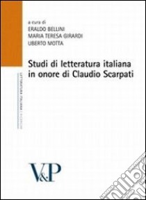 Studi di letteratura italiana in onore di Claudio Scarpati libro di Bellini E. (cur.); Girardi M. T. (cur.); Motta U. (cur.)