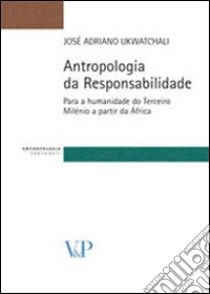 Antropologia da responsabilidade. Para a humanidade do terceiro milénio a partir da África libro di Ukwatchali José A.