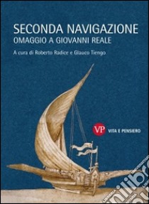 Seconda navigazione. Omaggio a Giovanni Reale libro di Radice R. (cur.); Tiengo G. (cur.)