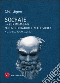 Socrate. La sua immagine nella letteratura e nella storia libro di Gigon Olof; Margagliotta G. M. (cur.)
