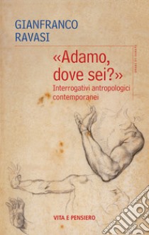«Adamo dove sei?». Interrogativi antropologici contemporanei libro di Ravasi Gianfranco