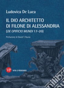 Il dio architetto di Filone di Alessandria (De opificio mundi 17-20) libro di De Luca Ludovica