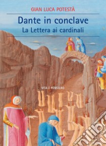 Dante in Conclave. La lettera ai cardinali libro di Potestà Gian Luca